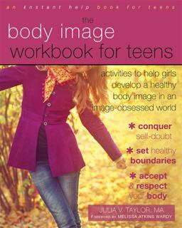 Body Image Workbook for Teens Activities to Help Girls Develop a Healthy Body Image in an Image-Obsessed World  9781626250185 Front Cover