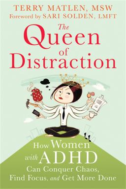 Queen of Distraction How Women with ADHD Can Conquer Chaos, Find Focus, and Get It All Done  9781626250895 Front Cover