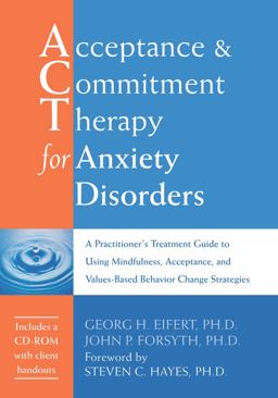 Acceptance and Commitment Therapy for Anxiety Disorders A Practitioner's Treatment Guide to Using Mindfulness, Acceptance, and Values-Based Behavior Change Strategies  9781626251236 Front Cover