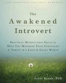 Awakened Introvert Practical Mindfulness Skills to Help You Maximize Your Strengths and Thrive in a Loud and Crazy World  9781626251601 Front Cover