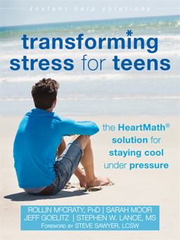 Transforming Stress for Teens The HeartMath Solution for Staying Cool under Pressure  9781626251946 Front Cover