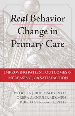 Real Behavior Change in Primary Care Improving Patient Outcomes and Increasing Job Satisfaction  9781626252035 Front Cover