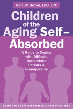 Children of the Aging Self-Absorbed A Guide to Coping with Difficult, Narcissistic Parents and Grandparents  9781626252042 Front Cover