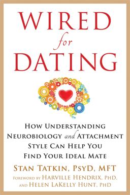 Wired for Dating How Understanding Neurobiology and Attachment Style Can Help You Find Your Ideal Mate  9781626253032 Front Cover