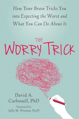 Worry Trick How Your Brain Tricks You into Expecting the Worst and What You Can Do about It  9781626253186 Front Cover