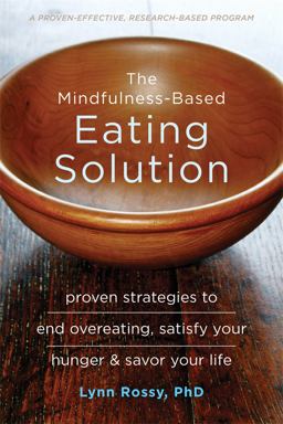 Mindfulness-Based Eating Solution Proven Strategies to End Overeating, Satisfy Your Hunger, and Savor Your Life  9781626253278 Front Cover