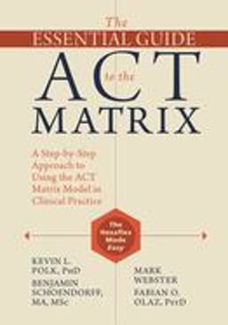 Essential Guide to the ACT Matrix A Step-By-Step Approach to Using the ACT Matrix Model in Clinical Practice  9781626253605 Front Cover