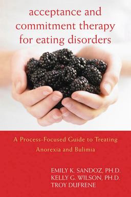 Acceptance and Commitment Therapy for Eating Disorders: A Process-focused Guide to Treating Anorexia and Bulimia  9781626253964 Front Cover