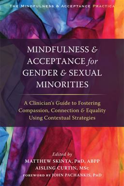 Mindfulness and Acceptance for Gender and Sexual Minorities A Clinician's Guide to Fostering Compassion, Connection, and Equality Using Contextual Strategies  9781626254282 Front Cover