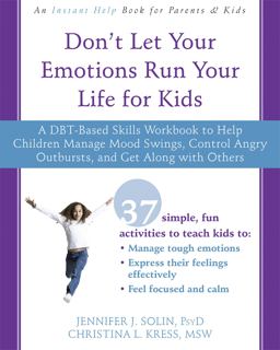 Don't Let Your Emotions Run Your Life for Kids A DBT-Based Skills Workbook to Help Children Manage Mood Swings, Control Angry Outbursts, and Get along with Others  9781626258594 Front Cover