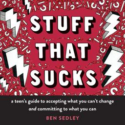 Stuff That Sucks A Teen's Guide to Accepting What You Can't Change and Committing to What You Can  9781626258655 Front Cover