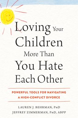 Loving Your Children More Than You Hate Each Other Powerful Tools for Navigating a High-Conflict Divorce  9781626259041 Front Cover
