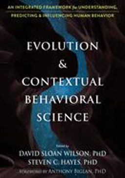 Evolution and Contextual Behavioral Science An Integrated Framework for Understanding, Predicting, and Influencing Human Behavior  9781626259133 Front Cover