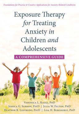 Exposure Therapy for Treating Anxiety in Children and Adolescents A Comprehensive Guide  9781626259225 Front Cover