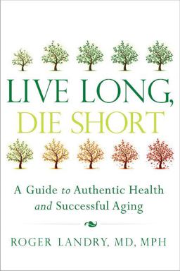 Live Long, Die Short A Guide to Authentic Health and Successful Aging  9781626340398 Front Cover