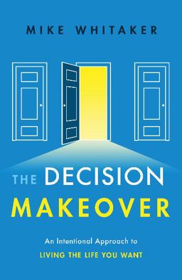 Decision Makeover An Intentional Approach to Living the Life You Want  9781626344266 Front Cover