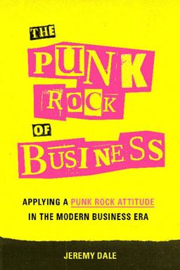 Punk Rock of Business Applying a Punk Rock Attitude in the Modern Business Era  9781626344532 Front Cover