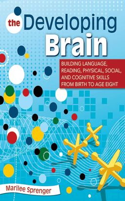 Developing Brain Building Language, Reading, Physical, Social, and Cognitive Skills from Birth to Age Eight  9781626361645 Front Cover