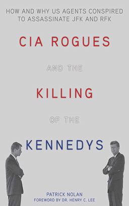 CIA Rogues and the Killing of the Kennedys How and Why US Agents Conspired to Assassinate JFK and RFK  9781626362550 Front Cover
