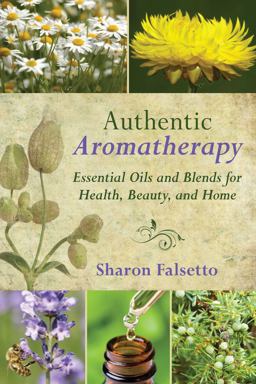 Authentic Aromatherapy Essential Oils and Blends for Health, Beauty, and Home  9781626364158 Front Cover