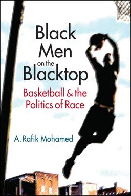 Black Men on the Blacktop Basketball and the Politics of Race  9781626376786 Front Cover