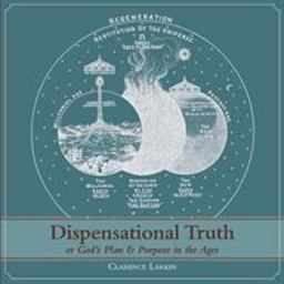 Dispensational Truth or God's Plan and Purpose in the Ages Dispensational Truth or God's Plan and Purpose in the Ages
