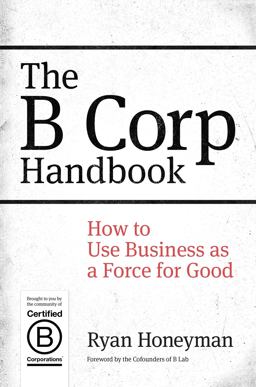 B Corp Handbook How to Use Business As a Force for Good  9781626560437 Front Cover