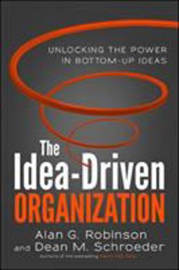 Idea-Driven Organization Unlocking the Power in Bottom-Up Ideas  9781626561236 Front Cover