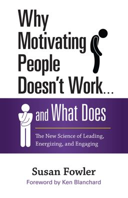 Why Motivating People Doesn't Work ... and What Does The New Science of Leading, Energizing, and Engaging  9781626561823 Front Cover