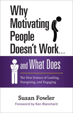Why Motivating People Doesn't Work ... and What Does Why Motivating People Doesn't Work ... and What Does