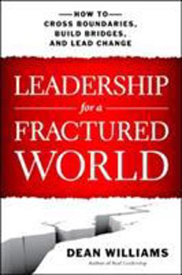 Leadership for a Fractured World How to Cross Boundaries, Build Bridges, and Lead Change  9781626562653 Front Cover