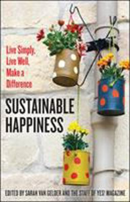 Sustainable Happiness Live Simply, Live Well, Make a Difference  9781626563292 Front Cover