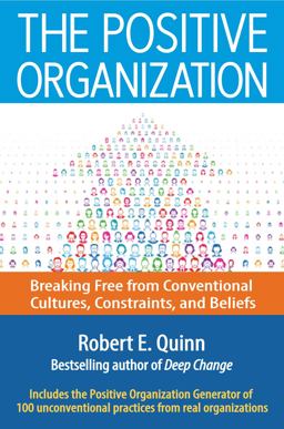 Positive Organization Breaking Free from Conventional Cultures, Constraints, and Beliefs  9781626565623 Front Cover