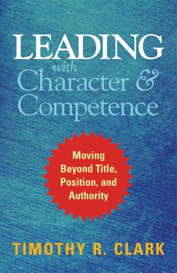 Leading with Character and Competence Moving Beyond Title, Position, and Authority  9781626567733 Front Cover