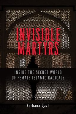 Invisible Martyrs Inside the Secret World of Female Islamic Radicals  9781626567900 Front Cover