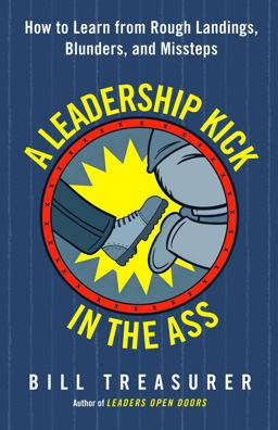 Leadership Kick in the Ass How to Learn from Rough Landings, Blunders, and Missteps 3rd 9781626568020 Front Cover