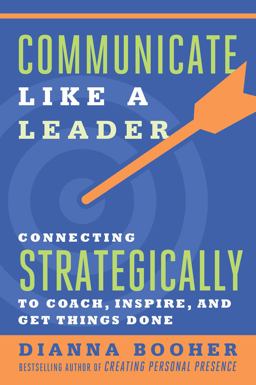 Communicate Like a Leader Connecting Strategically to Coach, Inspire, and Get Things Done  9781626569003 Front Cover