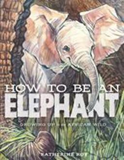 How to Be an Elephant  9781626721784 Front Cover