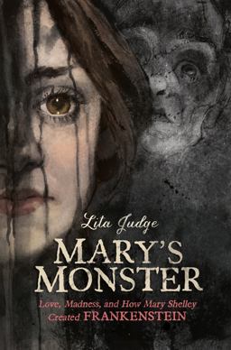 Mary's Monster Love, Madness, and How Mary Shelley Created Frankenstein  9781626725003 Front Cover