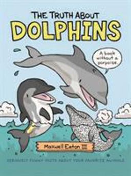 Truth about Dolphins Seriously Funny Facts about Your Favorite Animals  9781626726680 Front Cover