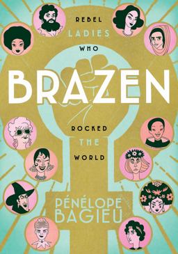 Brazen Rebel Ladies Who Rocked the World  9781626728691 Front Cover