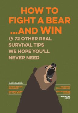 How to Fight a Bear... and Win And 72 Other Real Survival Tips We Hope You'll Never Need  9781626864214 Front Cover