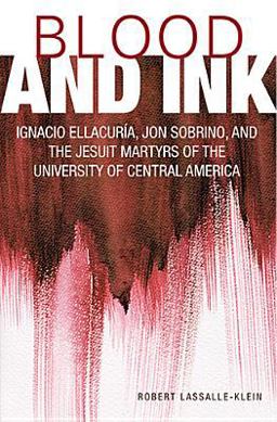Blood and Ink Ignacio Ellacuria, Jon Sobrino and the Jesuit Martyrs of the University of Central America  9781626980631 Front Cover
