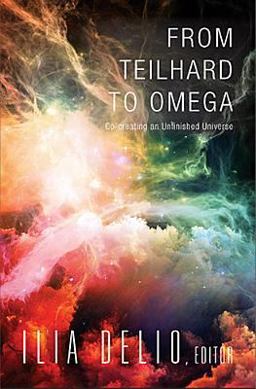 From Teilhard to Omega Co-Creating an Unfinished Universe  9781626980693 Front Cover