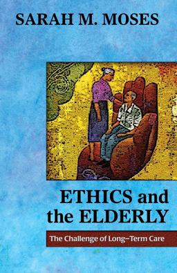 Ethics and the Elderly The Challenge of Long-Term Care  9781626981317 Front Cover