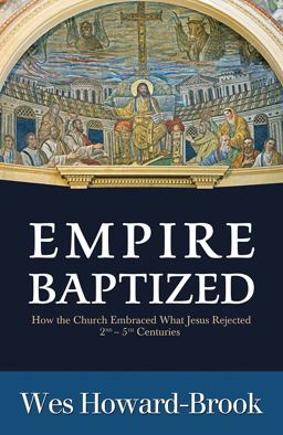 Empire Baptized How the Church Embraced What Jesus Rejected (Second-Fifth Centuries)  9781626981942 Front Cover