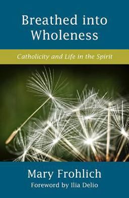 Breathed into Wholeness Catholicity and Life in the Spirit  9781626983489 Front Cover