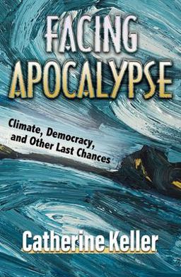 Facing Apocalypse Climate, Democracy, and Other Last Chances  9781626984134 Front Cover