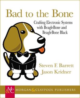 Bad to the Bone Crafting Electronic Systems with BeagleBone and BeagleBone Black  9781627051378 Front Cover