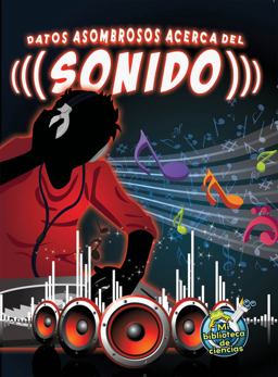 Datos Asombrosos Acerca Del Sonido (the Amazing Facts about Sound)